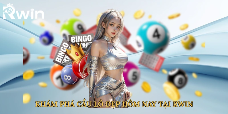 Khám phá cầu lô đẹp hôm nay tại Rwin
