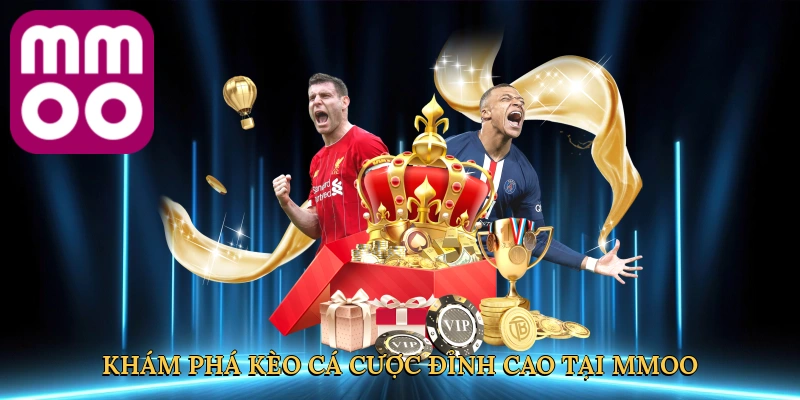 Khám phá kèo cá cược đỉnh cao tại MMOO