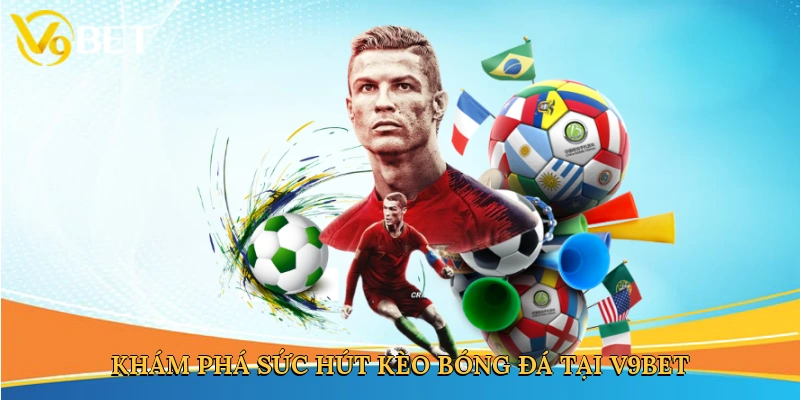 kham-pha-suc-hut-keo-bong-da-tai-v9bet-3