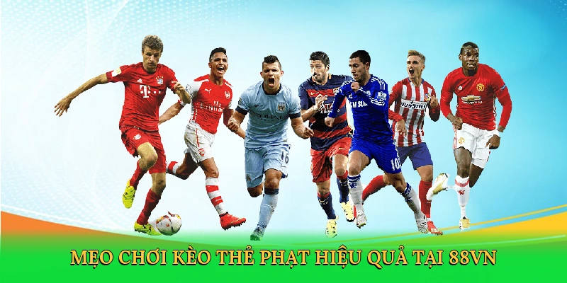 Mẹo chơi kèo thẻ phạt hiệu quả tại 88VN