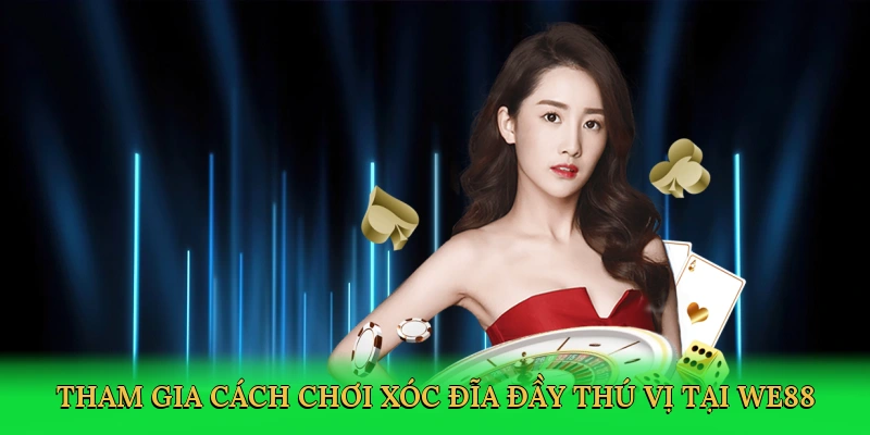 tham-gia-cach-choi-xoc-dia-day-thu-vi-tai-we88-2