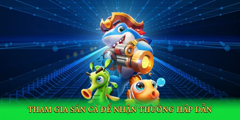 Tham gia săn cá để nhận thưởng hấp dẫn
